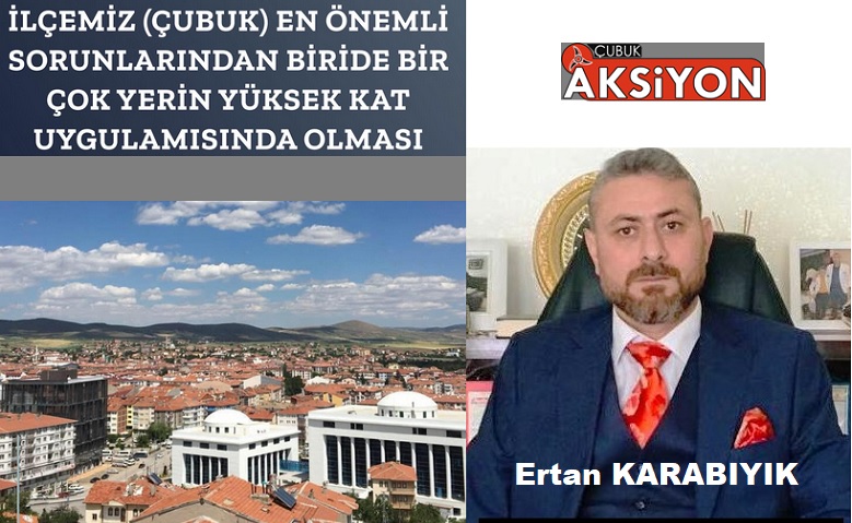 Çubuk’un en büyük sorunlarından birisi yüksek kat uygulaması